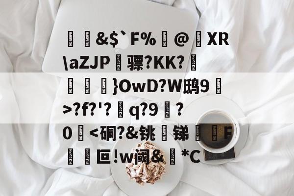 &amp;$`F%閂@蝵XR\aZJP骠?KK?跠孼}OwD?W鸱9猂>?f?'?q?9拫?0堘-kaiyunapp下载